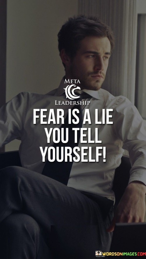 Fear Is A Lie You Tell Yourself Quotes