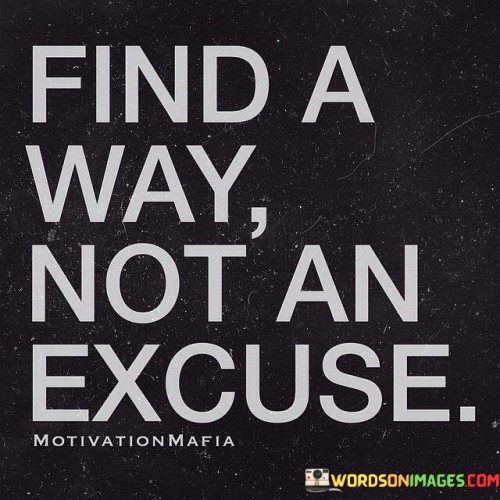 Find-A-Way-Not-An-Excuse-Quotes.jpeg