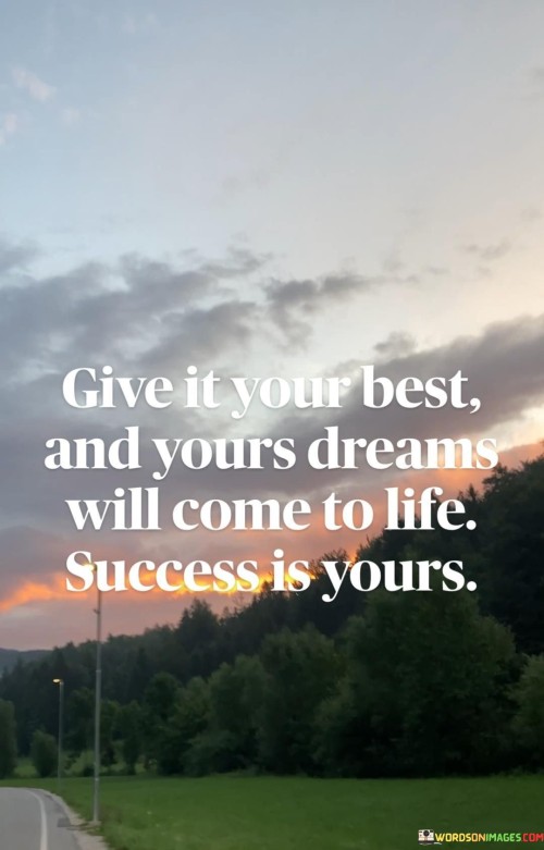 Give It Your Best And Yours Dreams Will Come To Life Success Is Yours Quotes