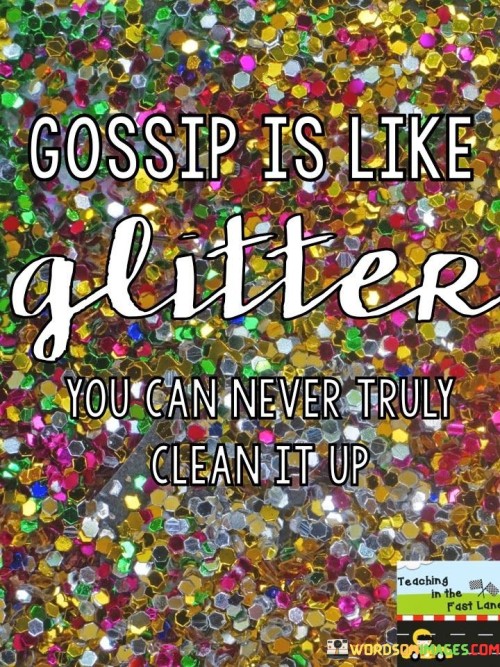 Gossip Is Like Glitter You Can Never Truly Clean Quotes