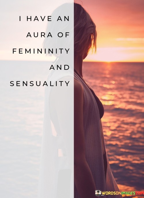I-Have-An-Aura-Of-Femininity-And-Sensuality-Quotes.jpeg