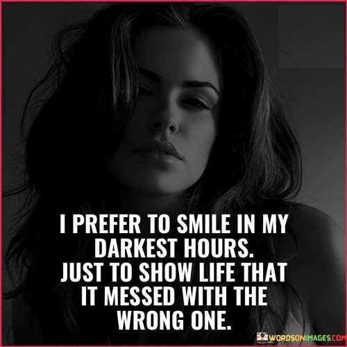 I Prefer To Smile In My Darkest Hours Quotes