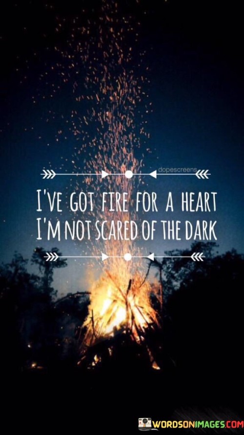I've Got Fire For A Heart I'm Not Scared Of The Dark Quotes