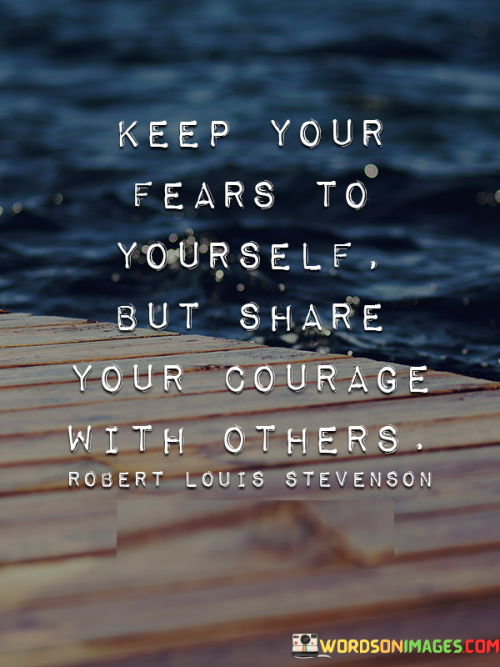 Keep-Your-Fears-To-Yourself-But-Share-Your-Courage-With-Others-Quotes.png