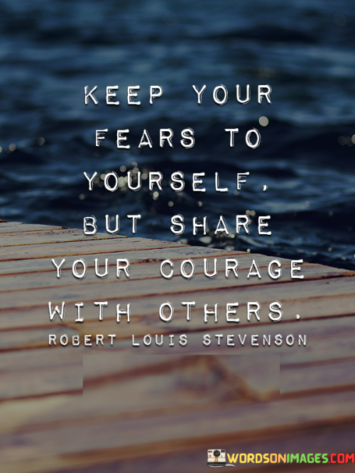 Keep-Your-Fears-To-Yourself-But-Share-Your-Courage-With-Others-Quotes