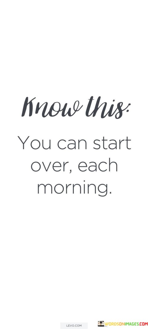 Know This You Can Start Over Each Morning Quotes