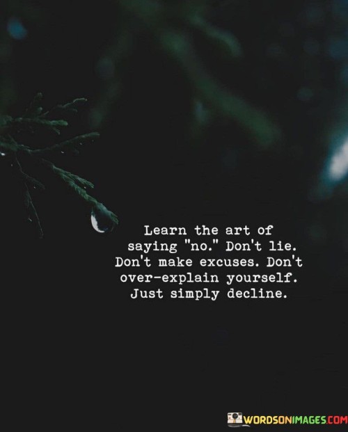 Learn The Art Of Saying No Don't Lie Don't Make Excuses Don't Over Explain Yourself Quotes