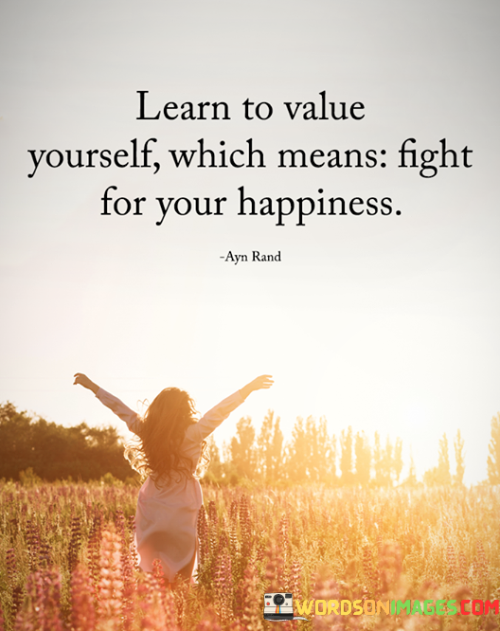Learn-To-Value-Yourself-Which-Means-Fight-For-Your-Happiness-Quotes.png