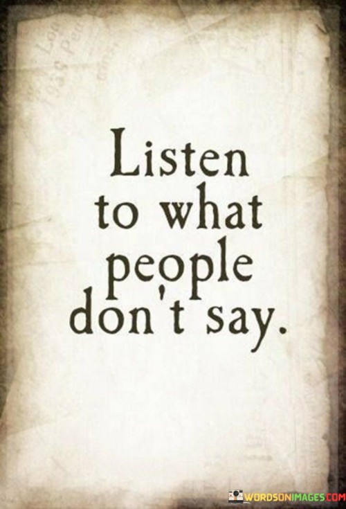 Listen To What People Don't Say Quotes