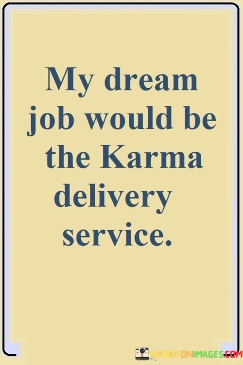 My Dream Job Would Be The Karma Delivery Service Quotes
