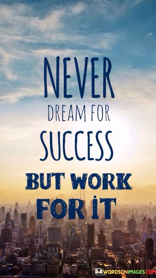 Never Dream For Success But Work For It Quotes