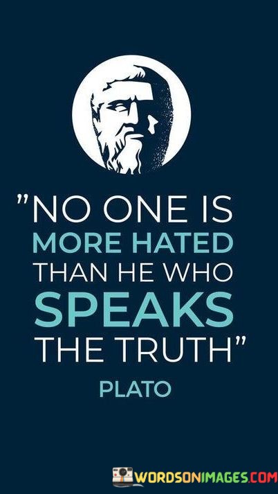 No One Is More Hated Than He Who Speaks The Truth Quotes