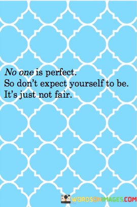 No-One-Is-Perfect-So-Dont-Expect-Yourself-To-Be-Its-Just-Quotes.jpeg
