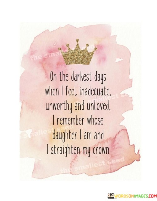 On The Darkest Days When I Feel Inadequate Unworthy And Unloved Quotes