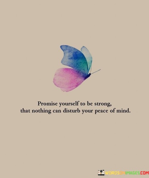 Promise Yourself To Be Strong That Nothing Can Disturb Your Peace Of Mind Quotes