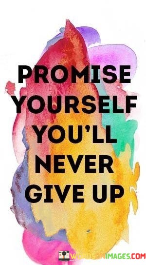 Promise-Yourself-Youll-Never-Give-Up-Quotes.jpeg