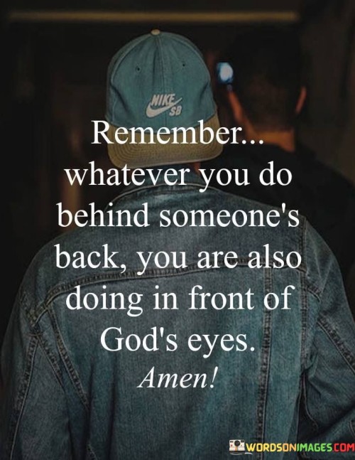 Remember Whatever You Do Behind Someone's Back You Are Also Doing In Front Quotes