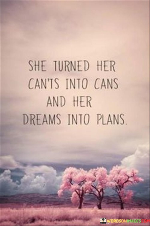 She Turned Her Can't Into Cans And Her Dreams Into Plans Quotes