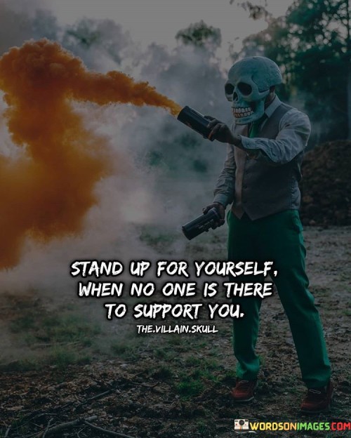 Stand Up For Yourself When No One Is There To Support You Quotes