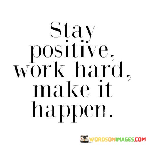 Stay Positive Work Hard Make It Happen Quotes