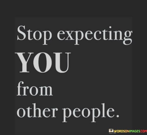 Stop Expecting You From Other People Quotes