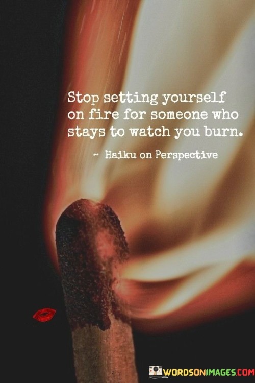 Stop Setting Yourself On Fire For Someone Who Stays Quotes