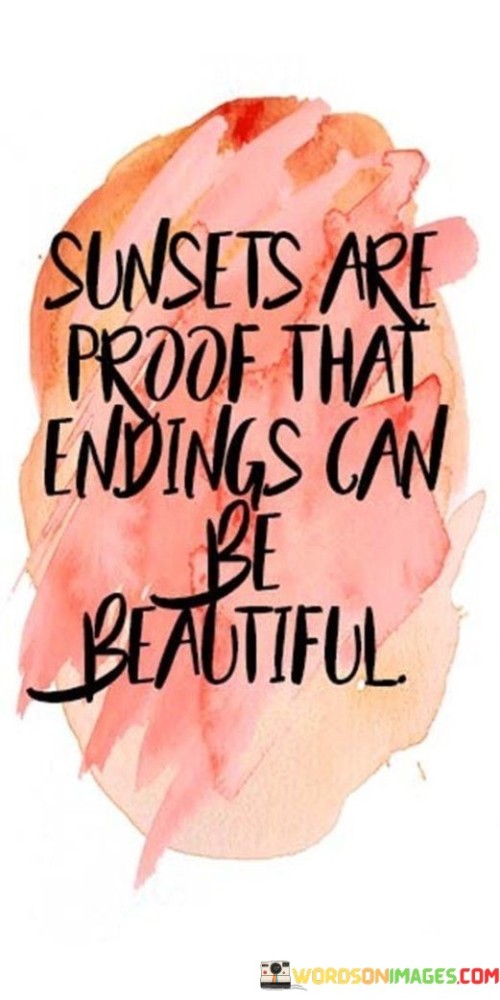 Sunsets Are Proof That Endings Can Be Beautiful Quotes