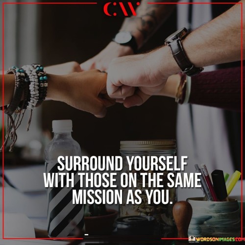 Surround Yourself With Those On The Same Mission As You Quotes