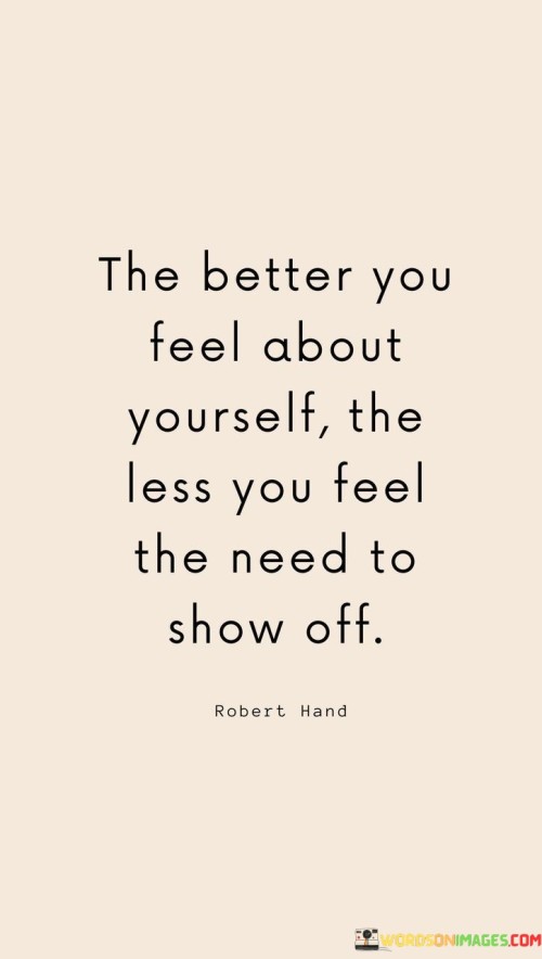The Better You Feel About Yourself The Less You Feel The Need To Show Off Quotes