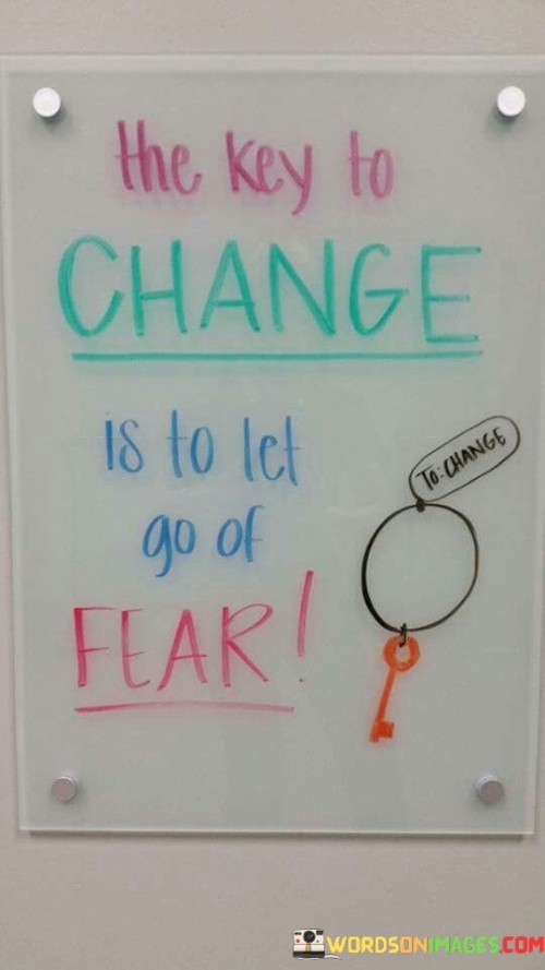 The Key To Change Is To Led Go Of Fear Quotes