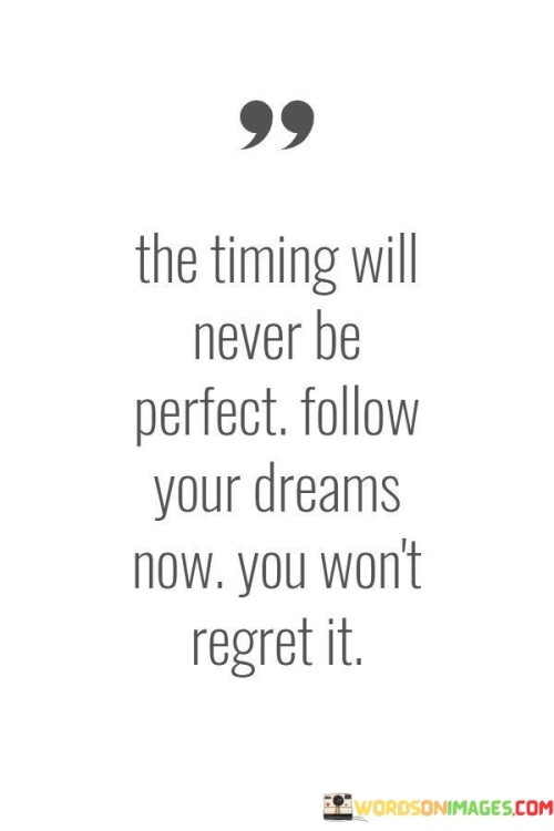 The Timing Will Never Be Perfect Follow Your Quotes