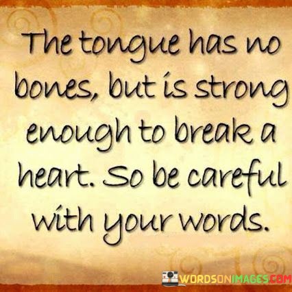 The Tongue Has No Bones But Is Strong Enough To Break A Heart So Be Careful Quotes