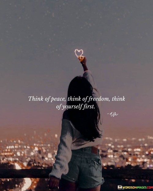 Think Of Peace Think Of Freedom Think Of Yourself First Quotes