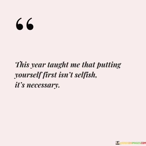 This Year Taught Me That Putting Yourself First Isn't Selfish Quotes