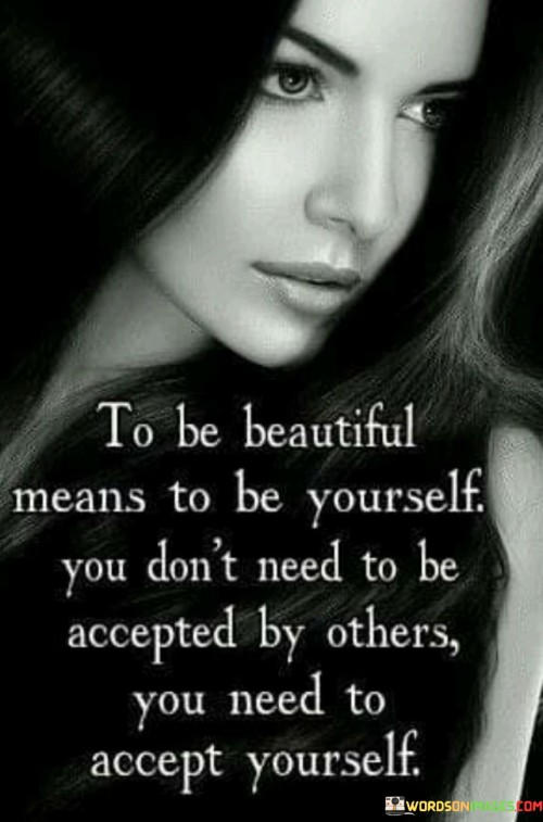 To Be Beautiful Means To Be Yourself You Don't Need To Be Accepted By Others Quotes