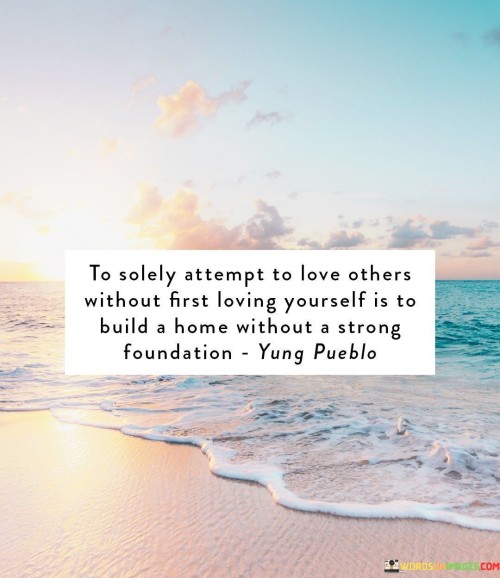 To Solely Attempt To Love Others Without First Loving Yourself Quotes