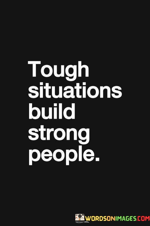 Tough-Situations-Build-Strong-People-Quotes.jpeg