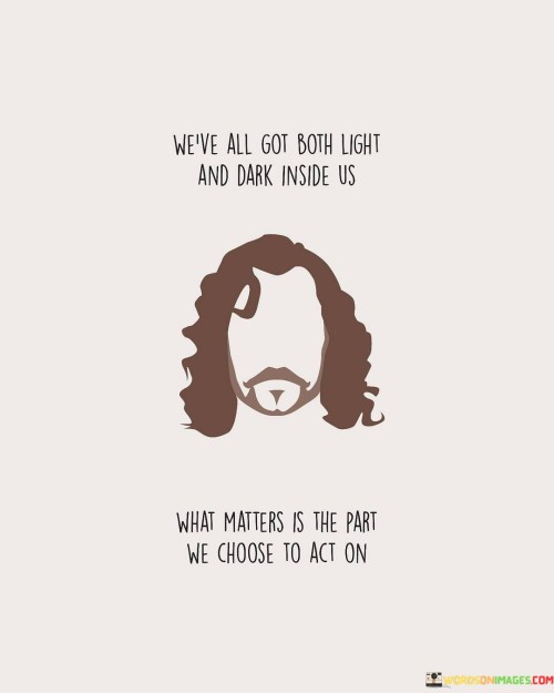 We've All Got Both Light And Dark Inside Us What Matters Is The Part Quotes