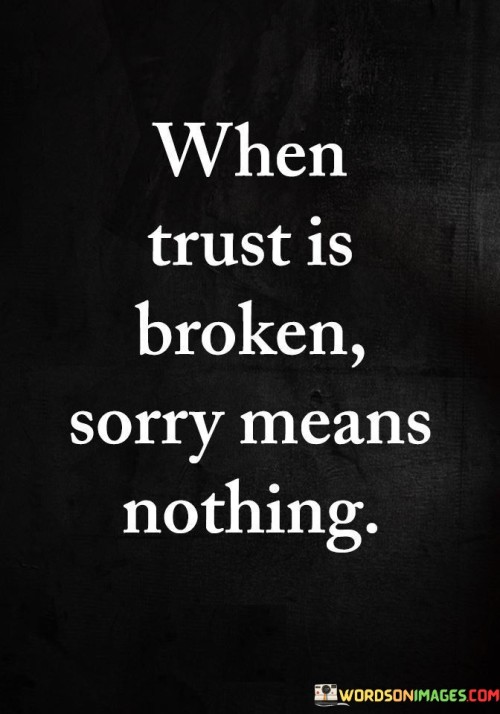 When Trust Is Broken Sorry Mean Nothing Quotes
