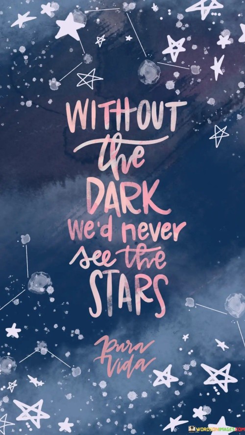 Without The Dark We'd Never See The Stars Quotes