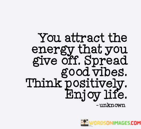 You-Attract-The-Energy-That-You-Give-Off-Spread-Good-Vibes-Quotes.jpeg