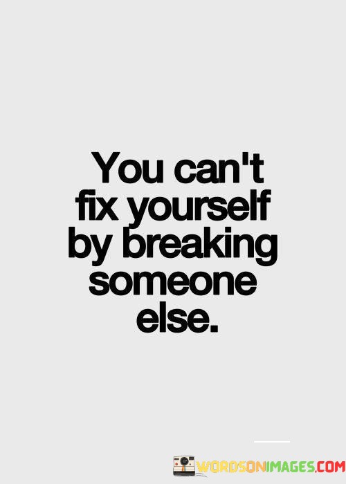 You-Cant-Fix-Yourself-By-Breaking-Someone-Else-Quotes.jpeg