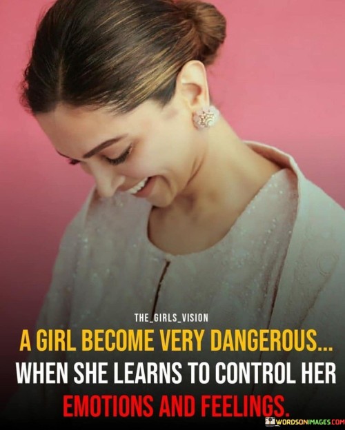A Girl Become Very Dangerous When She Learns To Control Her Quotes