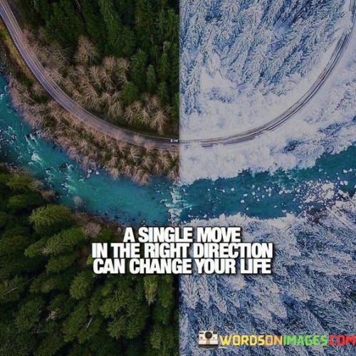 A Single Move In The Right Direction Can Change Your Life Quotes