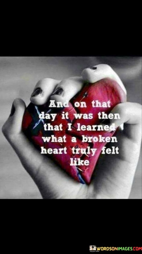 And On That Day It Was Then That I Learned What A Broken Heart Truly Felt Like Quotes