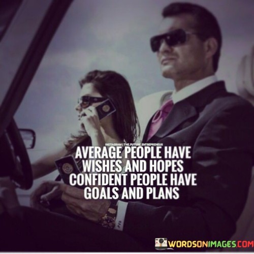 Average People Have Wishes And Hopes Confident Quotes
