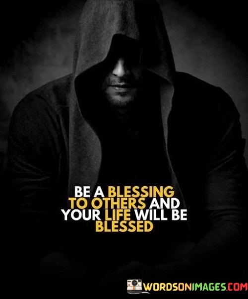 Be A Blessing To Others And Your Life Will Be Blessed Quotes