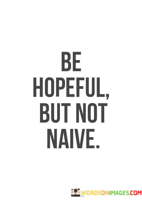 Be Hopeful But Not Naive Quotes