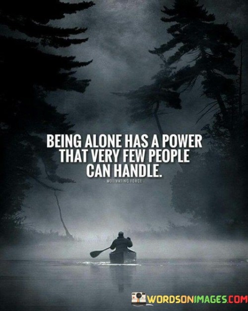 Being Alone Has A Power That Very Few People Can Handle Quotes