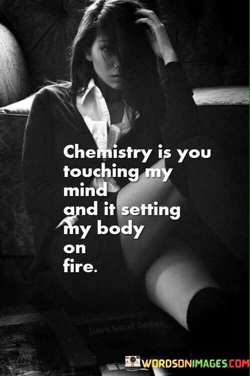 Chemistry Is You Touching My Mind And It Setting My Body Quotes